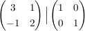 $ \pmat{3&1\\-1&2} \Big{|} \pmat{1&0\\0&1} $