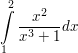 $ \integral_{1}^{2}{\bruch{x^{2}}{x^{3}+1} dx} $