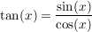 $ \tan(x) = \bruch{\sin (x)}{\cos (x)} $