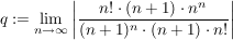 $ q:=\limes_{n\rightarrow\infty}\left|\frac{n!\cdot(n+1)\cdot n^n}{(n+1)^n\cdot (n+1)\cdot n!}\right| $