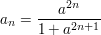 $ a_{n}=\bruch{a^{2n}}{1+a^{2n+1}} $