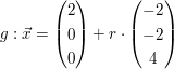 $ g:\vec{x}=\vektor{2 \\ 0 \\ 0}+r\cdot\vektor{-2 \\ -2 \\ 4} $