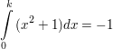 $ \integral_{0}^{k}{(x^2+1) dx}=-1 $