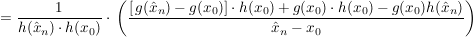 $ =\frac{1}{h(\hat{x}_n)\cdot{}h(x_0)}\cdot{}\left(\frac{[\,g(\hat{x}_n)-g(x_0)]\cdot{}h(x_0)+g(x_0)\cdot{}h(x_0)-g(x_0)h(\hat{x}_n)}{\hat{x}_n-x_0} \right) $