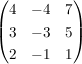 $ \pmat{4&-4&7\\3&-3&5\\2&-1&1} $