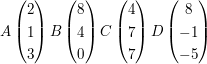 $ A \vektor{2 \\ 1 \\ 3}  B \vektor{8 \\ 4 \\ 0}  C \vektor{4 \\ 7 \\ 7} D \vektor{8 \\ -1 \\ -5} $