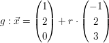 $ g:\vec{x}=\vektor{1 \\ 2 \\ 0}+r\cdot\vektor{-1 \\ 2 \\ 3} $