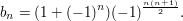 $ b_{n}=(1+(-1)^{n})(-1)^{\bruch{n(n+1)}{2} }. $