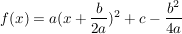 $ f(x)=a (x+\bruch{b}{2a})^2  +c - \bruch{b^2}{4a} $