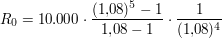 $ R_0 = 10.000\cdot{}\bruch{(1{,}08)^5 -1}{1{,}08-1}\cdot{}\bruch{1}{(1{,}08)^4} $