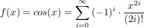 $ f(x)=cos(x)=\summe_{i=0}^{\infty}{(-1)^i\cdot\frac{x^{2i}}{(2i)!}} $