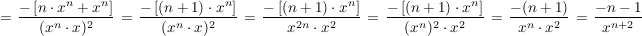 $ =\left \bruch{-\left[n\cdot{}x^{n}+x^n\right]}{(x^n\cdot{}x)^2} \right=\left \bruch{-\left[(n+1)\cdot{}x^n\right]}{(x^n\cdot{}x)^2} \right=\left \bruch{-\left[(n+1)\cdot{}x^n\right]}{x^{2n}\cdot{}x^2 \right=\left \bruch{-\left[(n+1)\cdot{}x^n\right]}{(x^n)^2\cdot{}x^2 \right=\left \bruch{-(n+1)}{x^{n}\cdot{}x^2} \right}=\left \bruch{-n-1}{x^{n+2}} \right} $