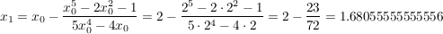 $ x_{1}=x_{0}-\bruch{x_{0}^{5}-2x_{0}^{2}-1}{5x_{0}^{4}-4x_{0}}=2-\bruch{2^{5}-2\cdot{}2^{2}-1}{5\cdot{}2^{4}-4\cdot{}2}=2-\bruch{23}{72}=1.68055555555556 $