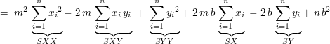 $ =\ m^2\,\underbrace{\summe_{i=1}^{n}{x_i}^2}_{SXX}-\ 2\,m\,\underbrace{\summe_{i=1}^{n}{x_i}\,{y_i}}_{SXY}\ +\ \underbrace{\summe_{i=1}^{n}{y_i}^2}_{SYY}+\ 2\,m\,b\,\underbrace{\summe_{i=1}^{n}{x_i}}_{SX}\ -\ 2\,b\,\underbrace{\summe_{i=1}^{n}{y_i}}_{SY}+\ n\,b^2 $