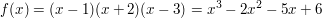 $ f(x)=(x-1)(x+2)(x-3)=x^3-2x^2-5x+6 $