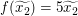 $ f(\widetilde{x_2})=5\widetilde{x_2}\ $