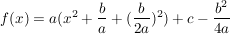 $ f(x)=a (x^2+\bruch{b}{a} + (\bruch{b}{2a})^2) +c - \bruch{b^2}{4a} $