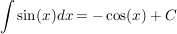 $ \integral {\sin (x) dx} = - \cos (x) + C $